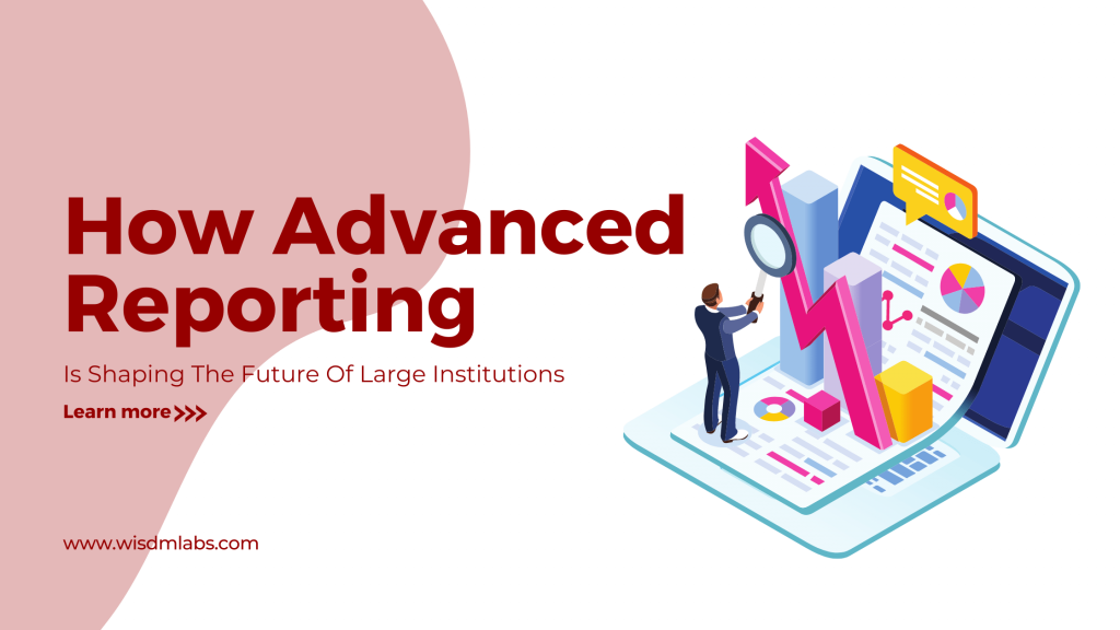 How Advanced Reporting is Shaping the Future of Large Institutions